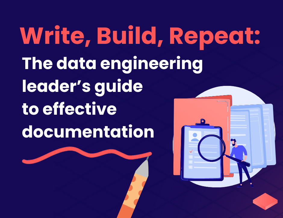 Write, Build, Repeat: the data engineering leader’s guide to effective documentation